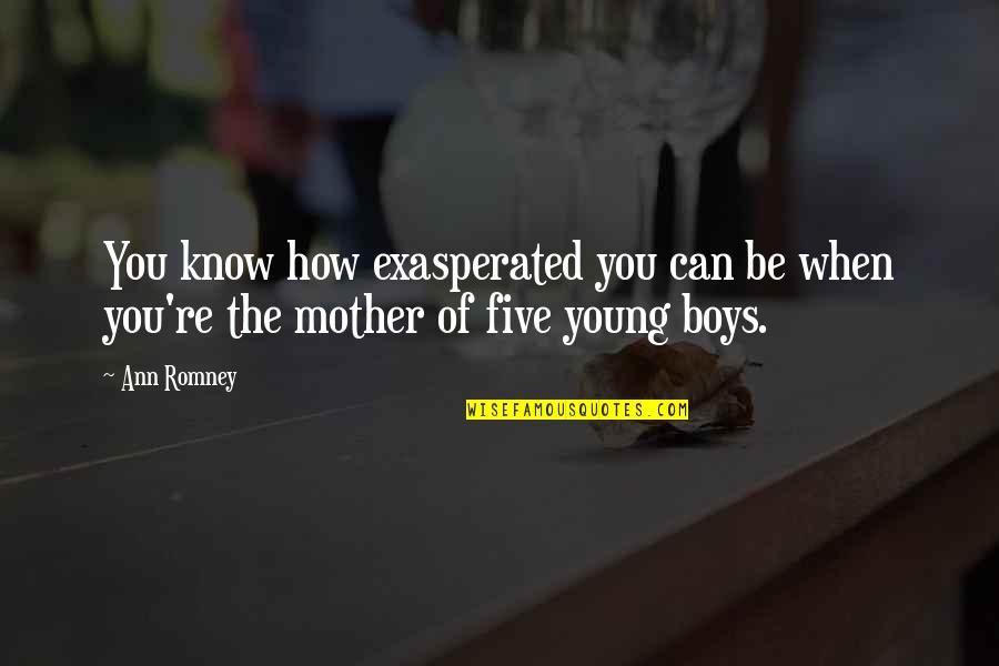 Tear Stains Quotes By Ann Romney: You know how exasperated you can be when