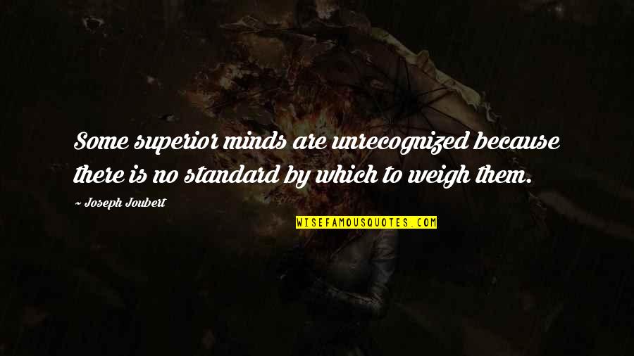 Tear Stains Quotes By Joseph Joubert: Some superior minds are unrecognized because there is