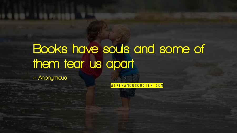 Tear Us Apart Quotes By Anonymous: Books have souls and some of them tear