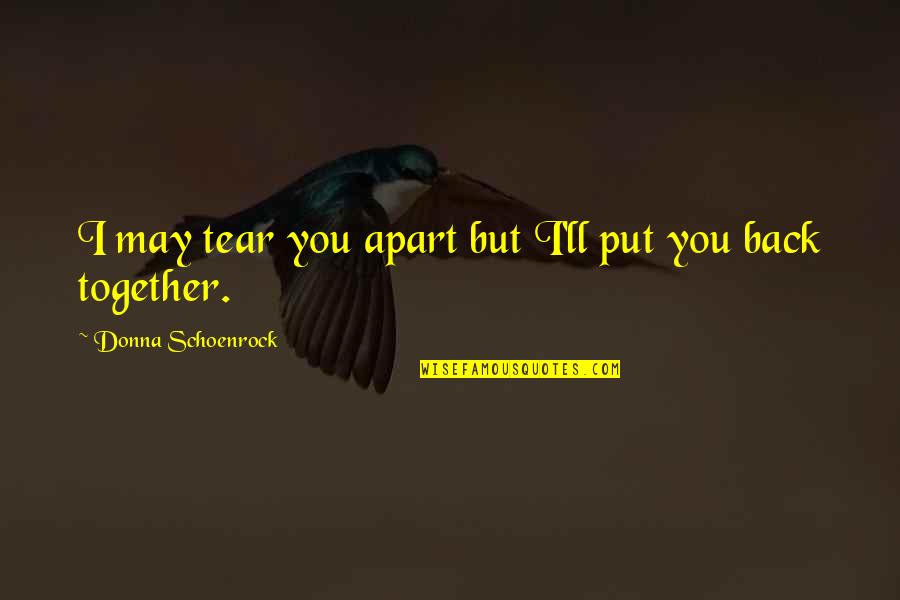 Tear Us Apart Quotes By Donna Schoenrock: I may tear you apart but I'll put