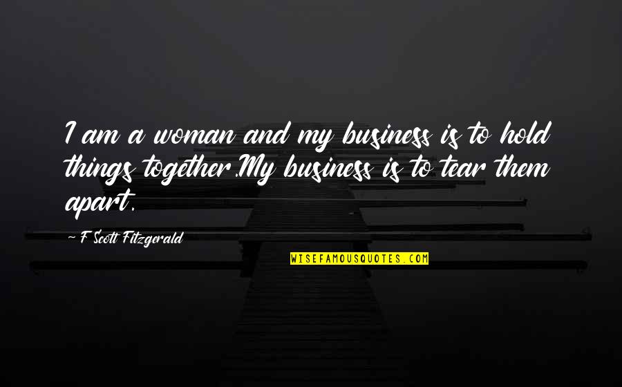 Tear Us Apart Quotes By F Scott Fitzgerald: I am a woman and my business is