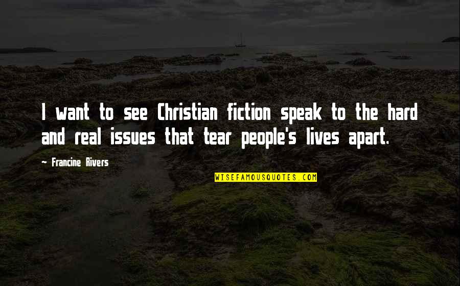 Tear Us Apart Quotes By Francine Rivers: I want to see Christian fiction speak to