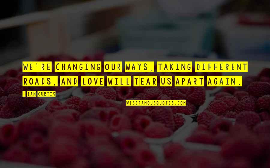 Tear Us Apart Quotes By Ian Curtis: We're changing our ways, taking different roads, and