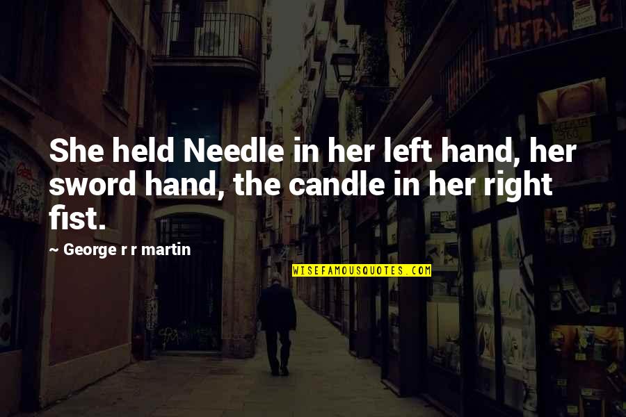 Teardayne Quotes By George R R Martin: She held Needle in her left hand, her Teardayne Quotes By George R R Martin: She held Needle in her left hand, her