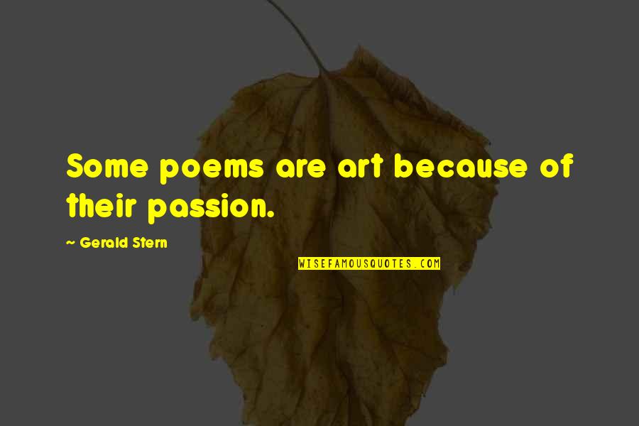 Teardayne Quotes By Gerald Stern: Some poems are art because of their passion. Teardayne Quotes By Gerald Stern: Some poems are art because of their passion.