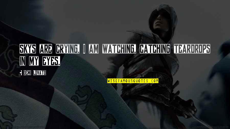 Teardrops Quotes By Demi Lovato: Skys are crying, I am watching, catching teardrops