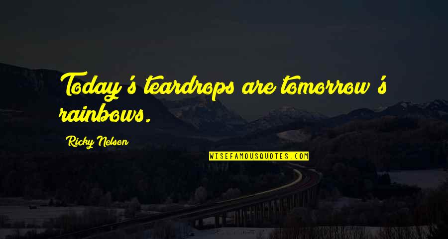 Teardrops Quotes By Ricky Nelson: Today's teardrops are tomorrow's rainbows.