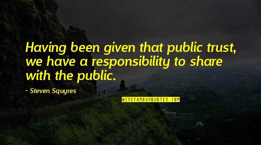 Tearea Quotes By Steven Squyres: Having been given that public trust, we have