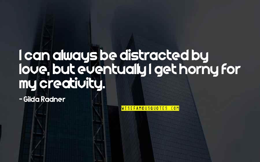 Teared Apart Quotes By Gilda Radner: I can always be distracted by love, but