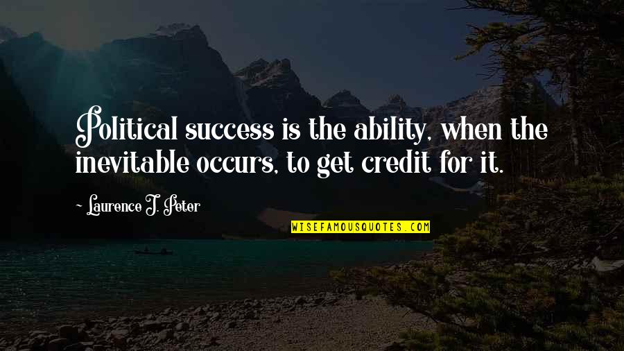 Teared Apart Quotes By Laurence J. Peter: Political success is the ability, when the inevitable