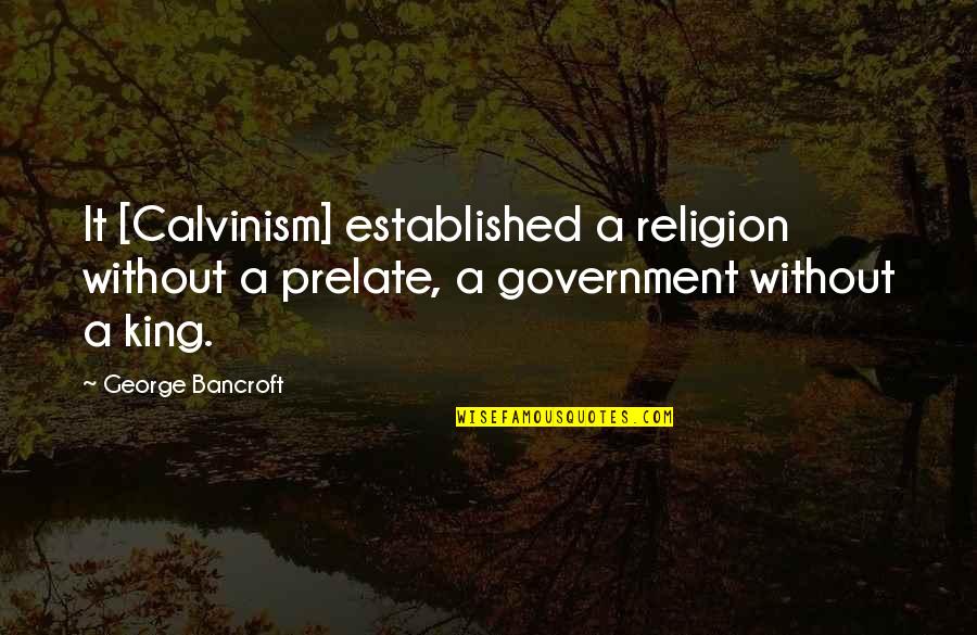 Teares Quotes By George Bancroft: It [Calvinism] established a religion without a prelate,