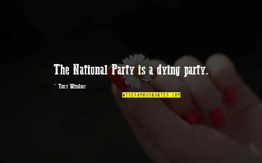 Tearex Quotes By Tony Windsor: The National Party is a dying party. Tearex Quotes By Tony Windsor: The National Party is a dying party.