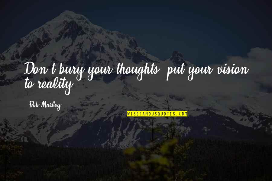 Tearful Eyes Quotes By Bob Marley: Don't bury your thoughts, put your vision to