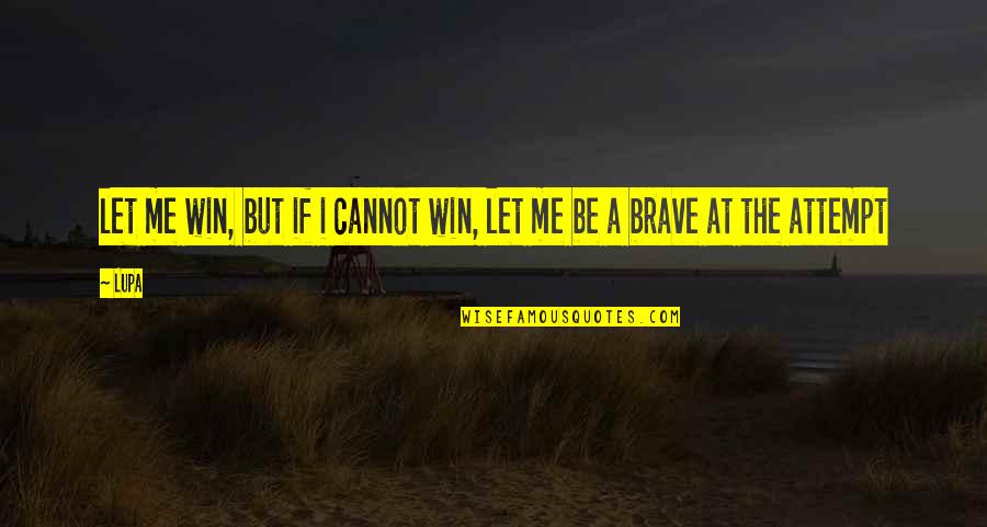 Tearful Graduation Quotes By Lupa: let me win, but if i cannot win,