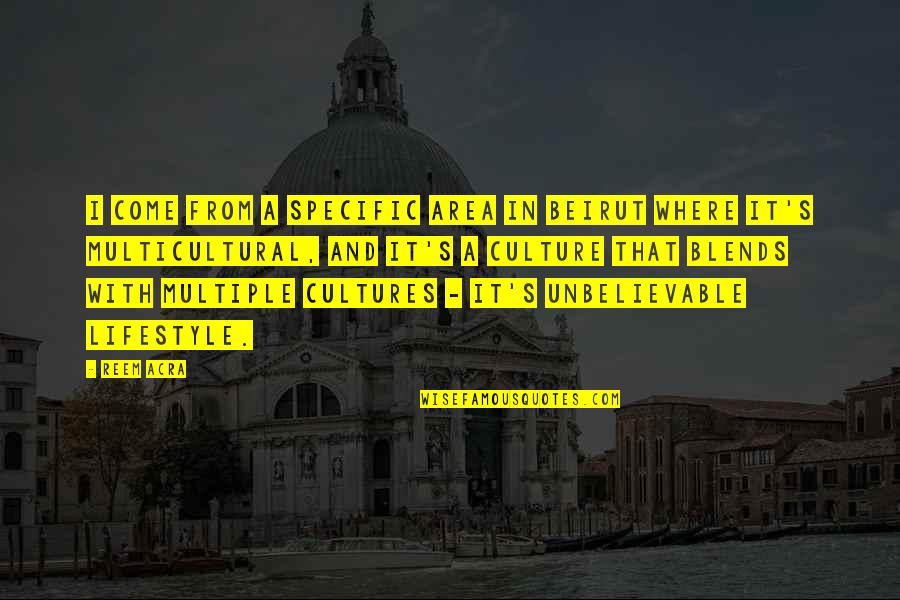 Tearful Graduation Quotes By Reem Acra: I come from a specific area in Beirut Tearful Graduation Quotes By Reem Acra: I come from a specific area in Beirut