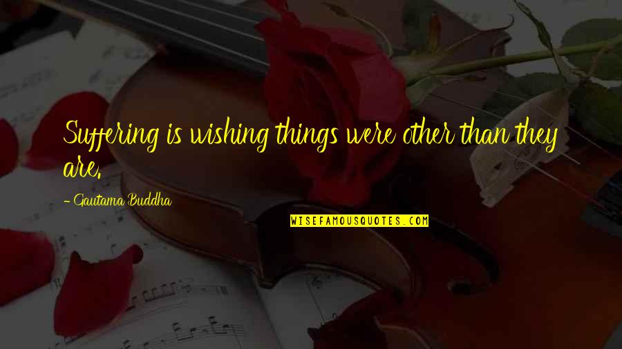 Tearful Pictures Quotes By Gautama Buddha: Suffering is wishing things were other than they