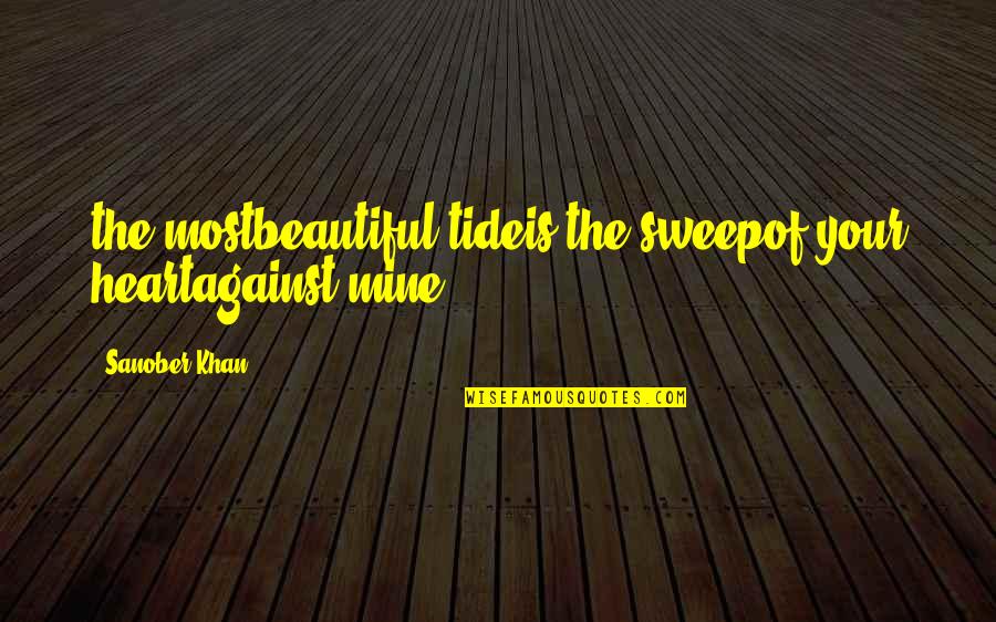 Tearful Romantic Quotes By Sanober Khan: the mostbeautiful tideis the sweepof your heartagainst mine.