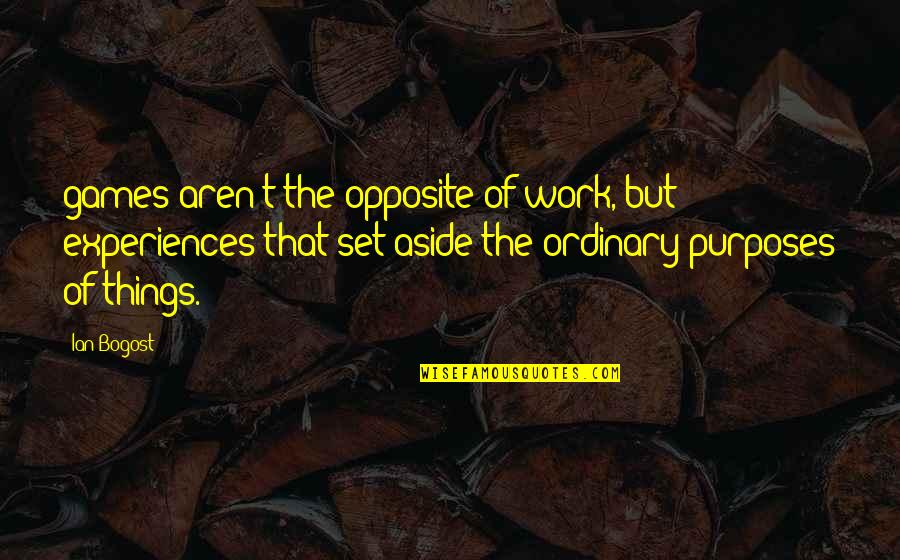 Tearful Teddy Quotes By Ian Bogost: games aren't the opposite of work, but experiences Tearful Teddy Quotes By Ian Bogost: games aren't the opposite of work, but experiences