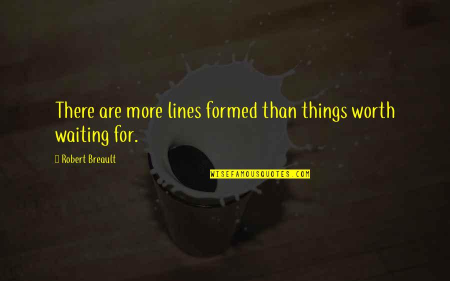 Tearfully Syn Quotes By Robert Breault: There are more lines formed than things worth