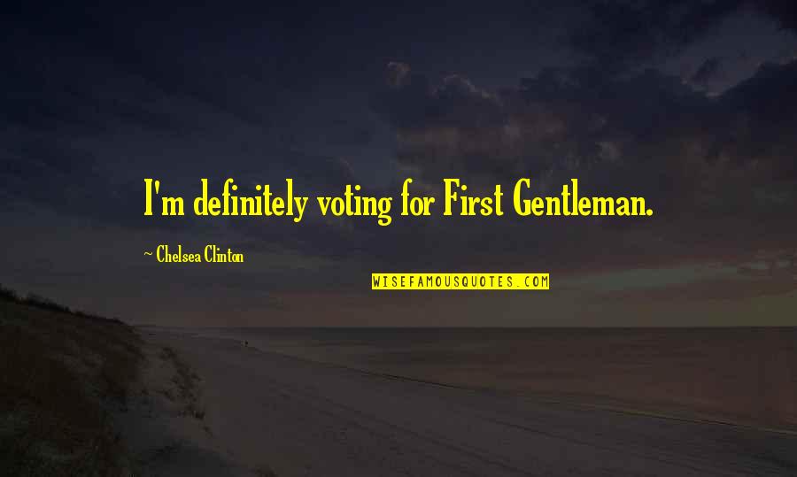 Tearing Apart Relationship Quotes By Chelsea Clinton: I'm definitely voting for First Gentleman.