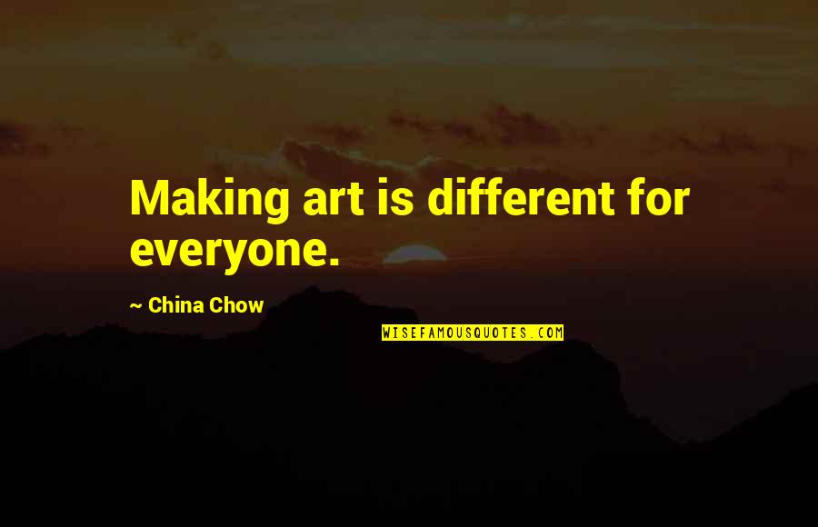 Tearing Apart Relationship Quotes By China Chow: Making art is different for everyone.