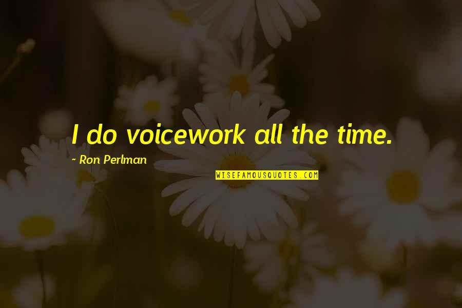 Tearing Down Others Quotes By Ron Perlman: I do voicework all the time. Tearing Down Others Quotes By Ron Perlman: I do voicework all the time.