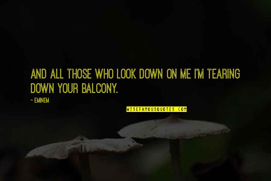 Tearing Me Down Quotes By Eminem: And all those who look down on me