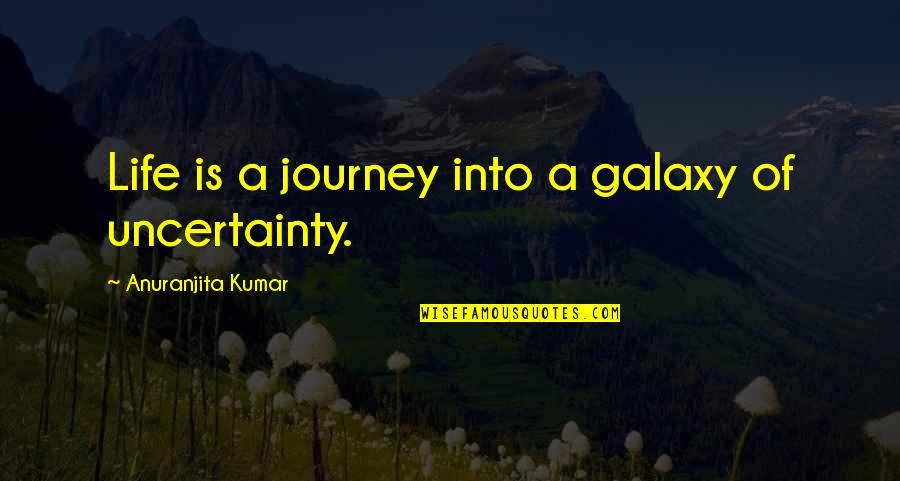 Tearing Myself Apart Quotes By Anuranjita Kumar: Life is a journey into a galaxy of