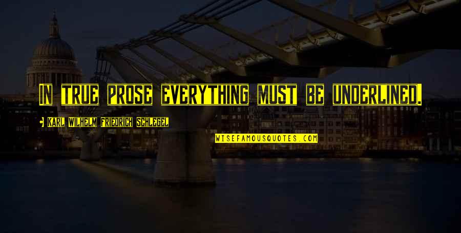 Tearing Myself Apart Quotes By Karl Wilhelm Friedrich Schlegel: In true prose everything must be underlined.