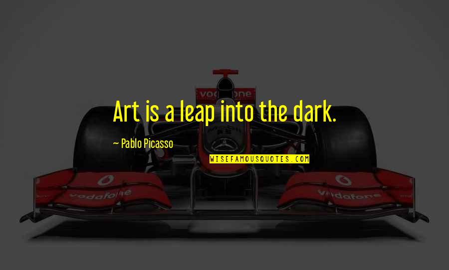 Tearing Myself Apart Quotes By Pablo Picasso: Art is a leap into the dark.