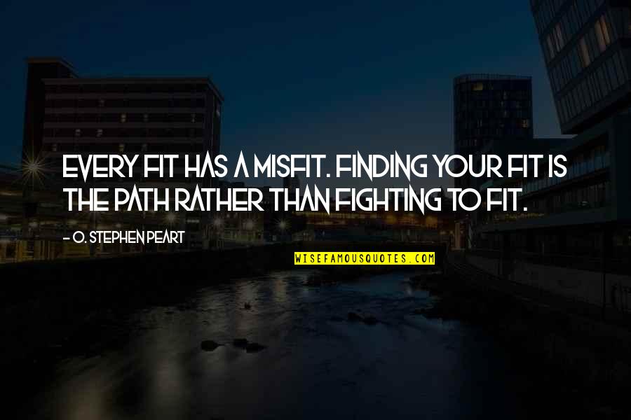 Tearing Others Down Quotes By O. Stephen Peart: Every fit has a misfit. Finding your fit