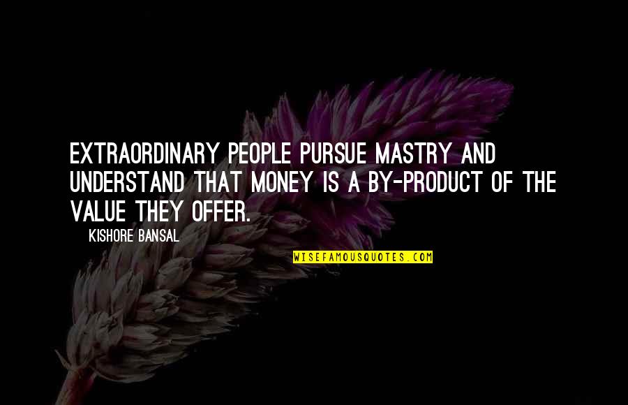 Tearing People Down Quotes By Kishore Bansal: Extraordinary people pursue mastry and understand that money