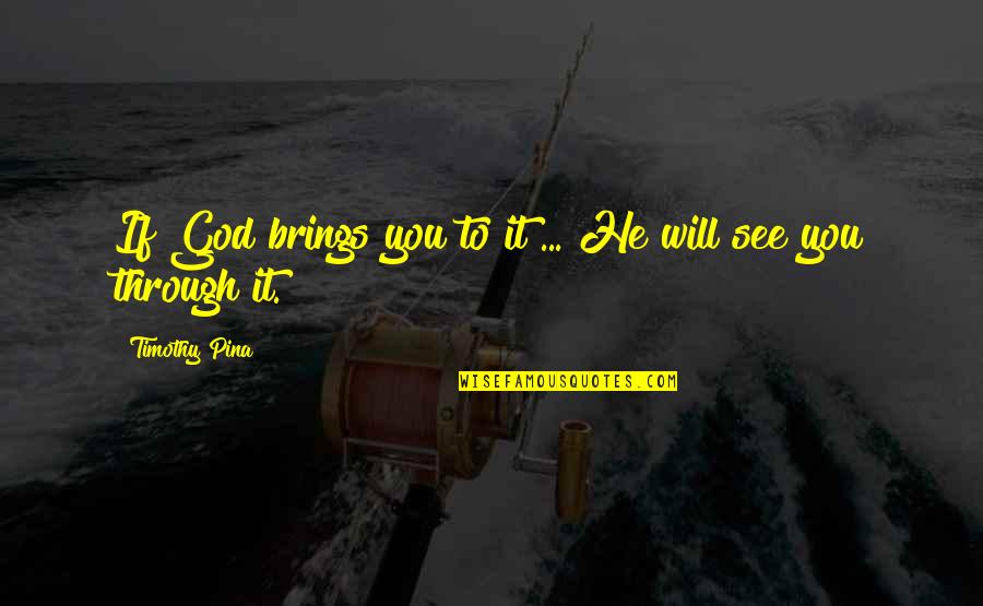 Tearing People Down Quotes By Timothy Pina: If God brings you to it ... He