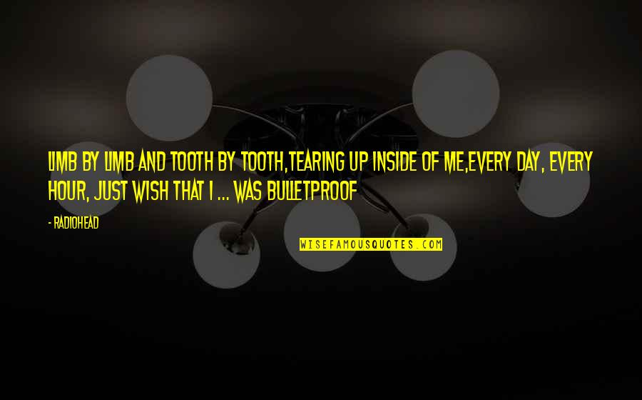 Tearing Up Inside Quotes By Radiohead: Limb by limb and tooth by tooth,Tearing up