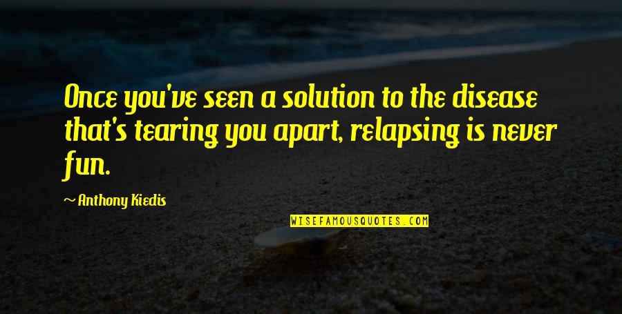 Tearing Us Apart Quotes By Anthony Kiedis: Once you've seen a solution to the disease