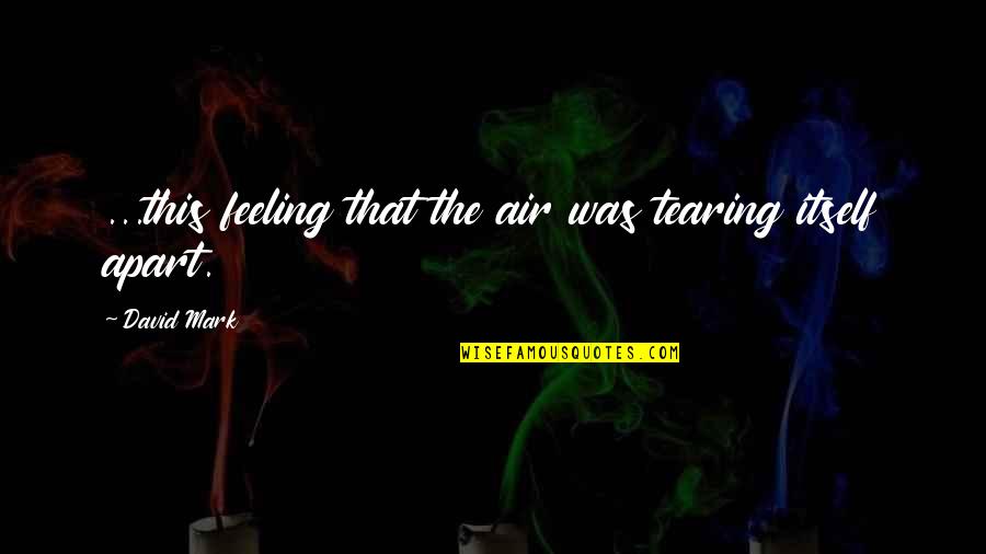 Tearing Us Apart Quotes By David Mark: ...this feeling that the air was tearing itself