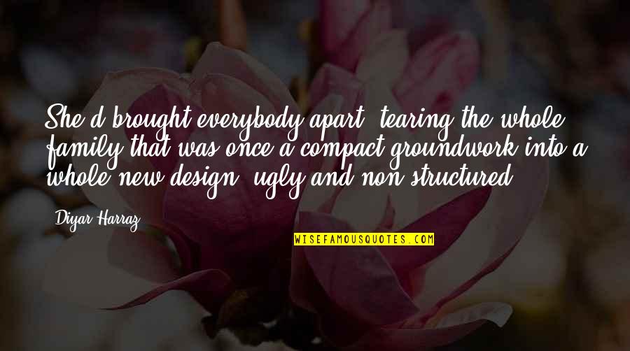 Tearing Us Apart Quotes By Diyar Harraz: She'd brought everybody apart, tearing the whole family