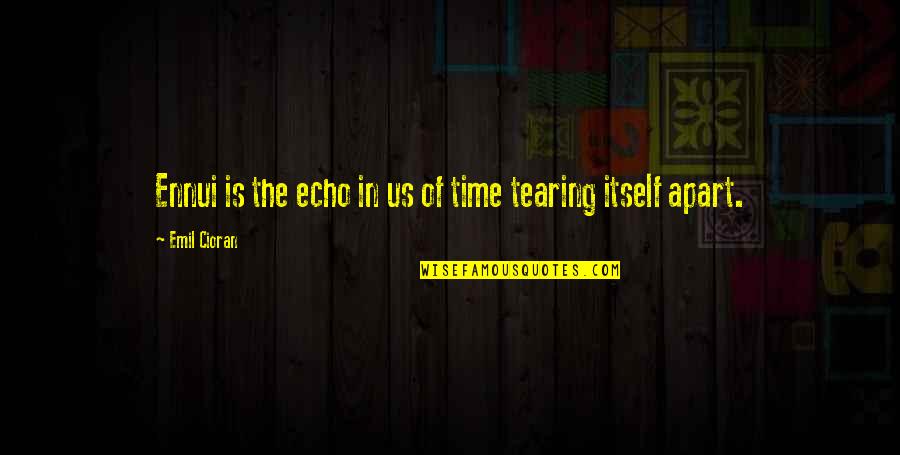 Tearing Us Apart Quotes By Emil Cioran: Ennui is the echo in us of time