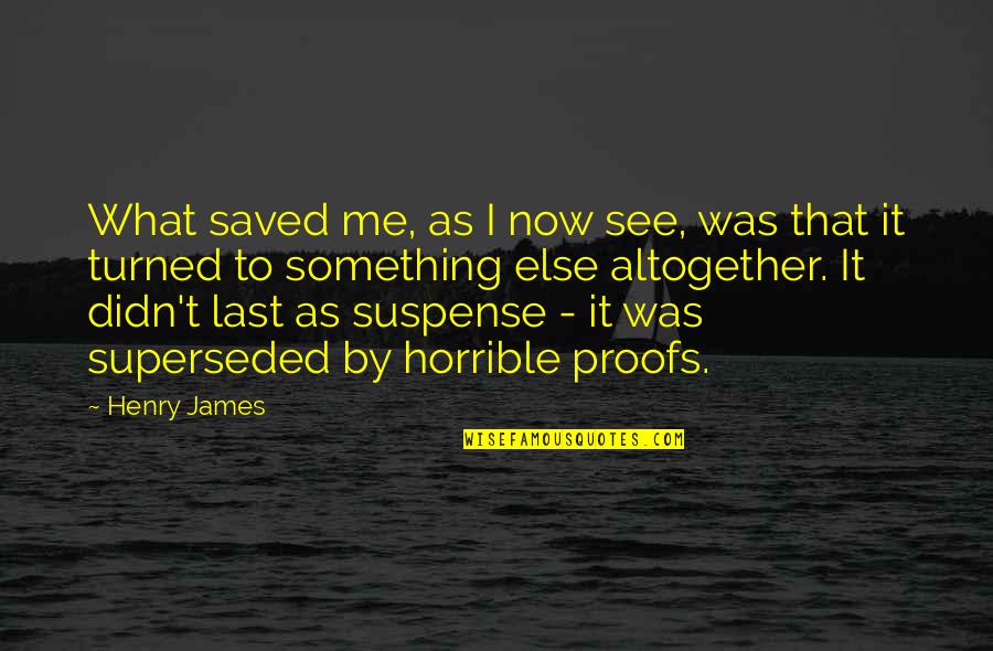 Tearing Us Apart Quotes By Henry James: What saved me, as I now see, was