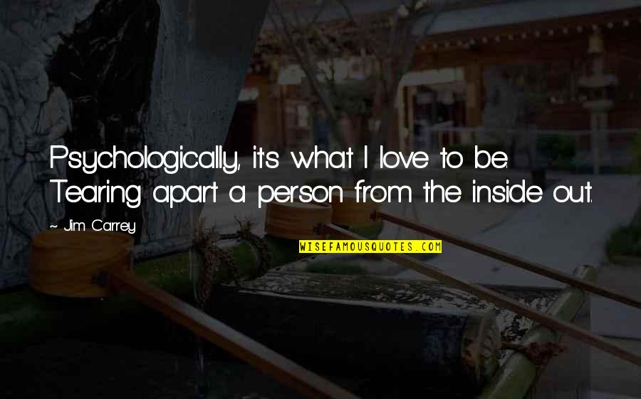 Tearing Us Apart Quotes By Jim Carrey: Psychologically, it's what I love to be. Tearing