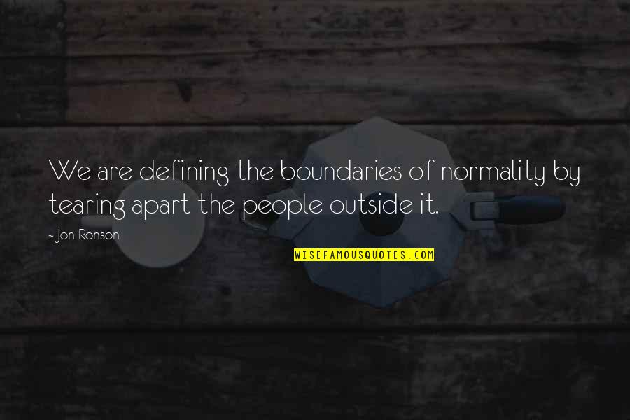 Tearing Us Apart Quotes By Jon Ronson: We are defining the boundaries of normality by