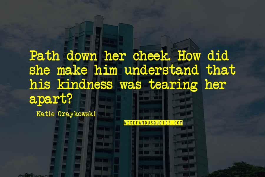 Tearing Us Apart Quotes By Katie Graykowski: Path down her cheek. How did she make