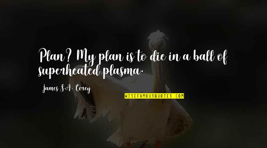 Tearings Quotes By James S.A. Corey: Plan? My plan is to die in a