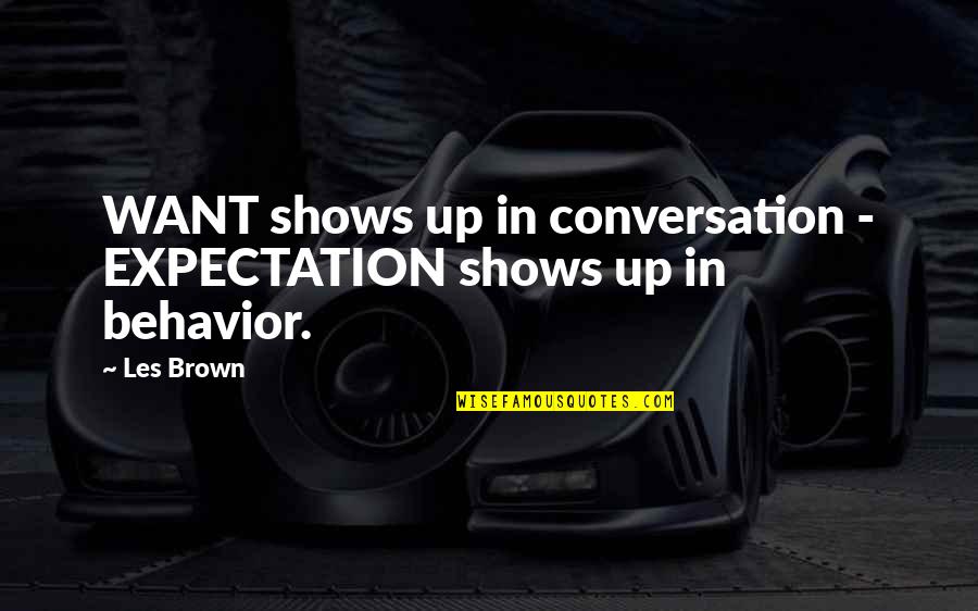 Tearings Quotes By Les Brown: WANT shows up in conversation - EXPECTATION shows
