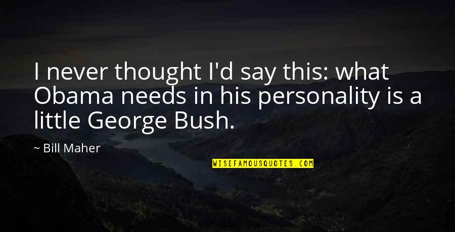 Tearms Quotes By Bill Maher: I never thought I'd say this: what Obama