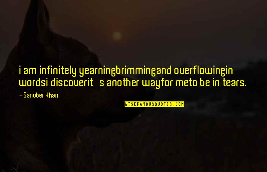 Tears And Crying Quotes By Sanober Khan: i am infinitely yearningbrimmingand overflowingin wordsi discoverit's another