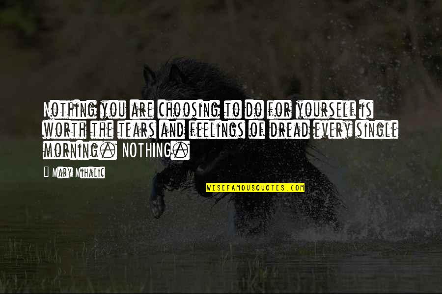 Tears And Feelings Quotes By Mary Mihalic: Nothing you are choosing to do for yourself