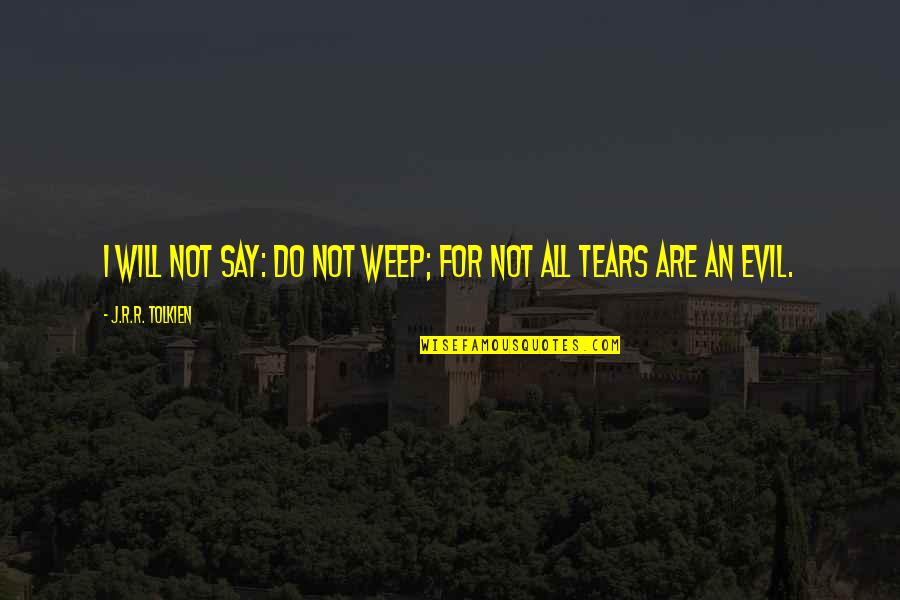 Tears And Grief Quotes By J.R.R. Tolkien: I will not say: do not weep; for