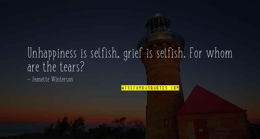 Tears And Grief Quotes By Jeanette Winterson: Unhappiness is selfish, grief is selfish. For whom