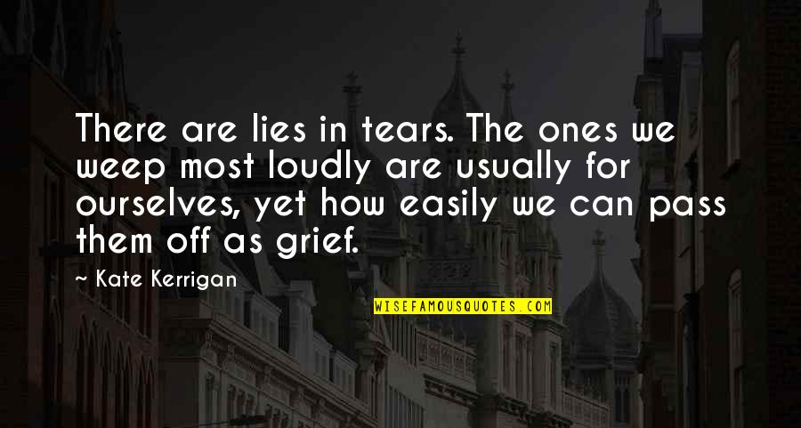 Tears And Grief Quotes By Kate Kerrigan: There are lies in tears. The ones we